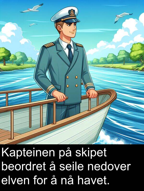 beordret: Kapteinen på skipet beordret å seile nedover elven for å nå havet.