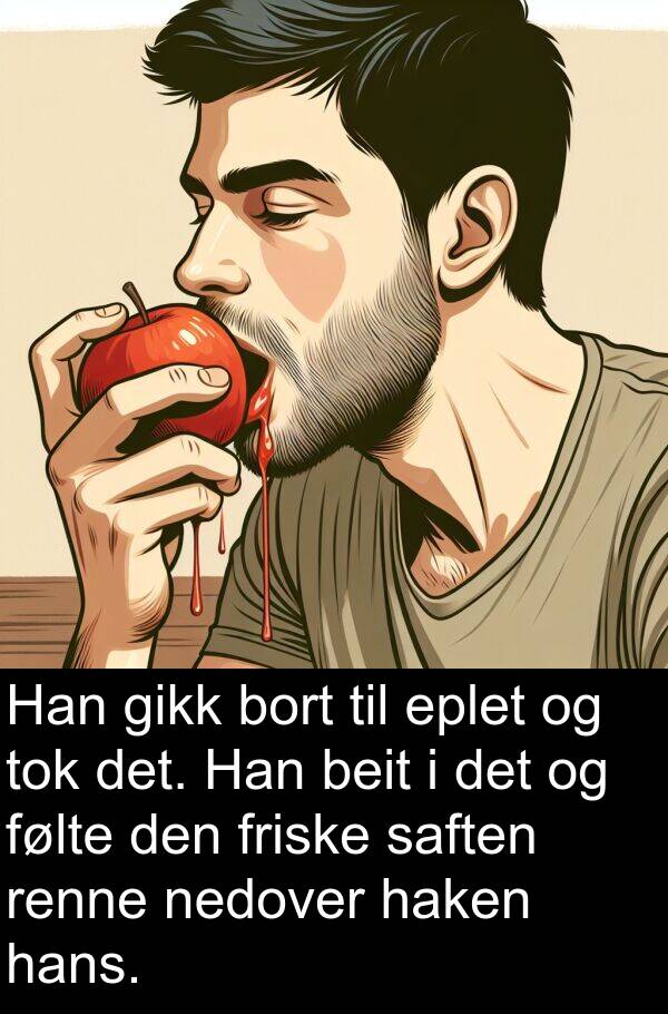 saften: Han gikk bort til eplet og tok det. Han beit i det og følte den friske saften renne nedover haken hans.