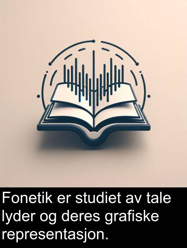 studiet: Fonetik er studiet av tale lyder og deres grafiske representasjon.