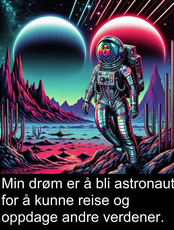 oppdage: Min drøm er å bli astronaut for å kunne reise og oppdage andre verdener.