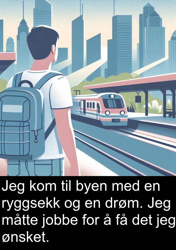 måtte: Jeg kom til byen med en ryggsekk og en drøm. Jeg måtte jobbe for å få det jeg ønsket.