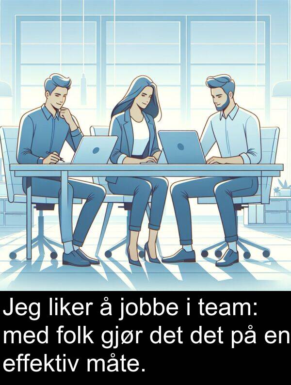 måte: Jeg liker å jobbe i team: med folk gjør det det på en effektiv måte.