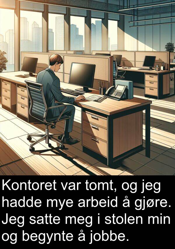 arbeid: Kontoret var tomt, og jeg hadde mye arbeid å gjøre. Jeg satte meg i stolen min og begynte å jobbe.