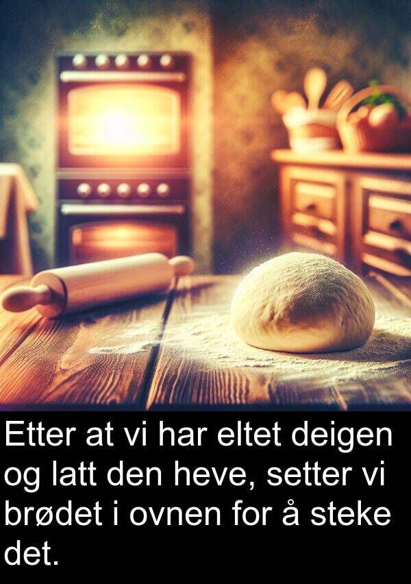 ovnen: Etter at vi har eltet deigen og latt den heve, setter vi brødet i ovnen for å steke det.