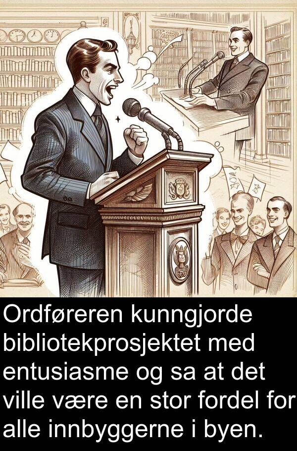 entusiasme: Ordføreren kunngjorde bibliotekprosjektet med entusiasme og sa at det ville være en stor fordel for alle innbyggerne i byen.