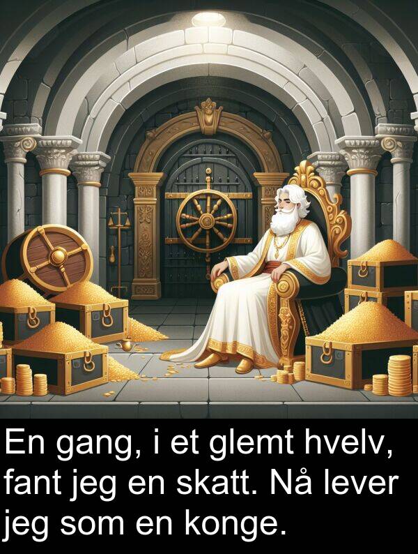 konge: En gang, i et glemt hvelv, fant jeg en skatt. Nå lever jeg som en konge.