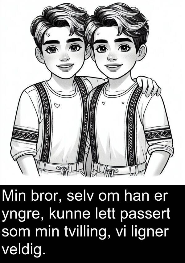 selv: Min bror, selv om han er yngre, kunne lett passert som min tvilling, vi ligner veldig.