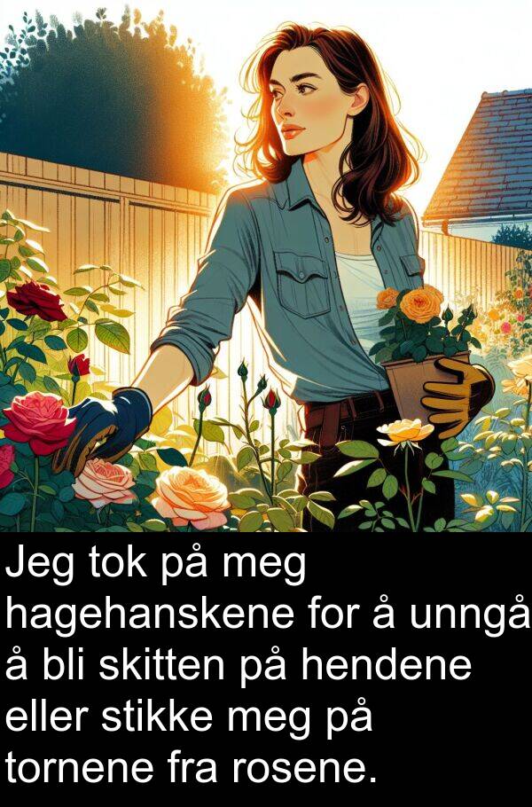 unngå: Jeg tok på meg hagehanskene for å unngå å bli skitten på hendene eller stikke meg på tornene fra rosene.