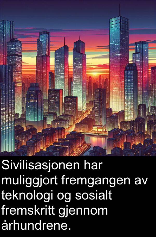 muliggjort: Sivilisasjonen har muliggjort fremgangen av teknologi og sosialt fremskritt gjennom århundrene.