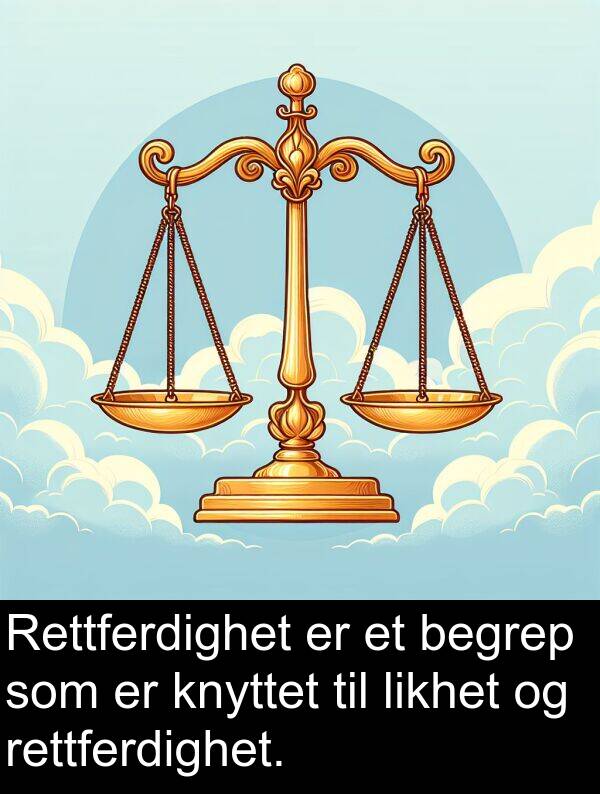 begrep: Rettferdighet er et begrep som er knyttet til likhet og rettferdighet.