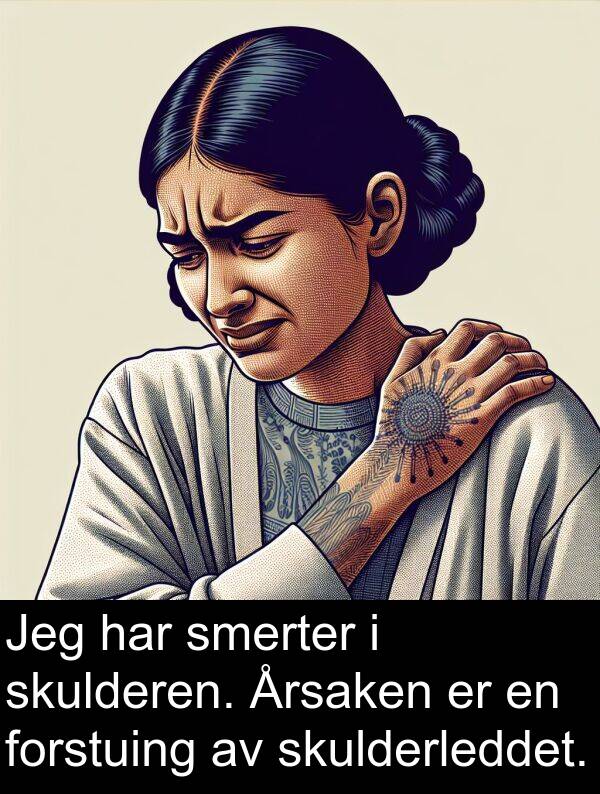 forstuing: Jeg har smerter i skulderen. Årsaken er en forstuing av skulderleddet.