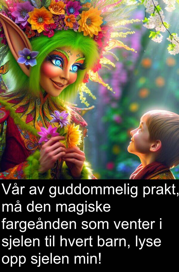 hvert: Vår av guddommelig prakt, må den magiske fargeånden som venter i sjelen til hvert barn, lyse opp sjelen min!
