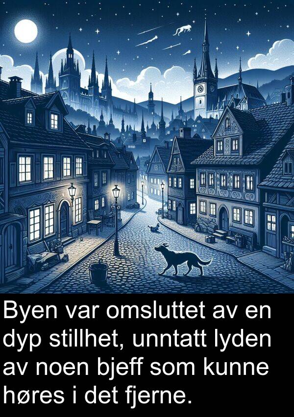 omsluttet: Byen var omsluttet av en dyp stillhet, unntatt lyden av noen bjeff som kunne høres i det fjerne.