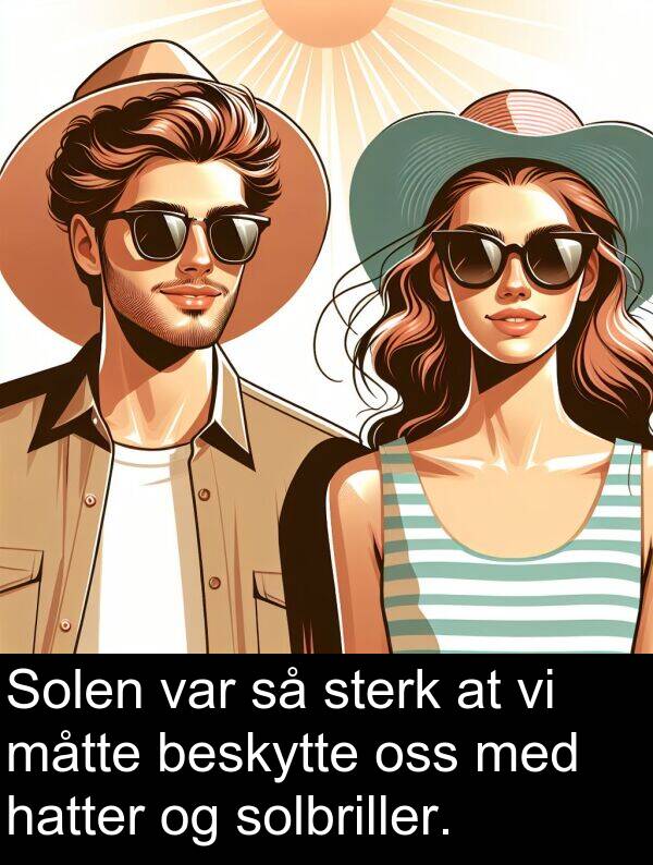 beskytte: Solen var så sterk at vi måtte beskytte oss med hatter og solbriller.