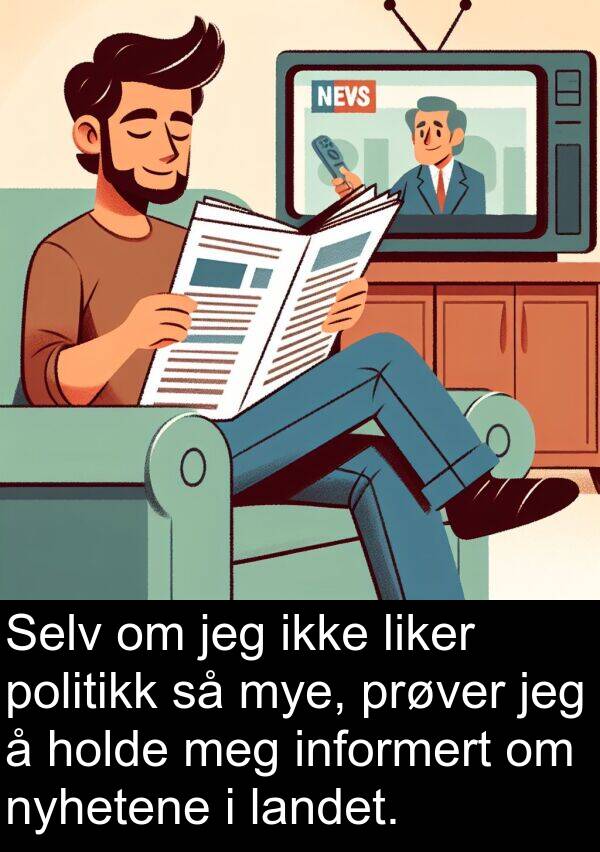 nyhetene: Selv om jeg ikke liker politikk så mye, prøver jeg å holde meg informert om nyhetene i landet.