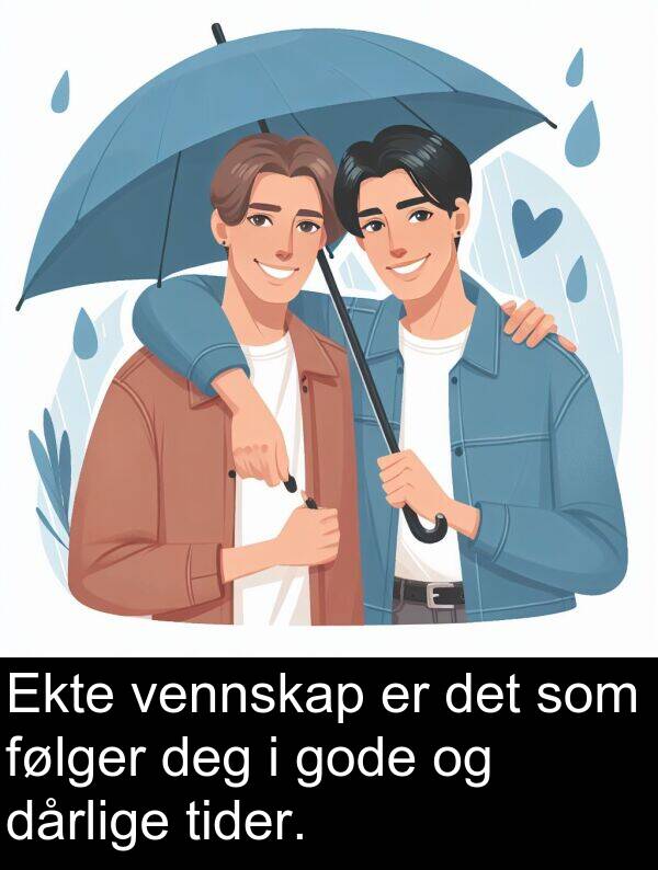 dårlige: Ekte vennskap er det som følger deg i gode og dårlige tider.