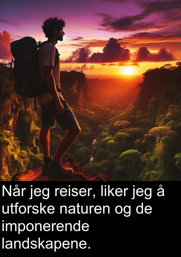 utforske: Når jeg reiser, liker jeg å utforske naturen og de imponerende landskapene.