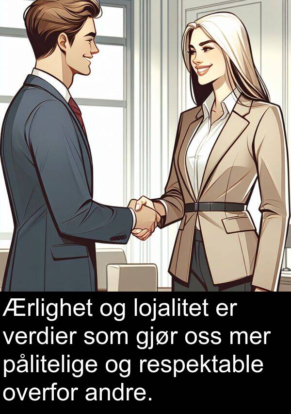 overfor: Ærlighet og lojalitet er verdier som gjør oss mer pålitelige og respektable overfor andre.