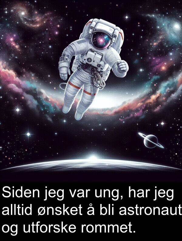 utforske: Siden jeg var ung, har jeg alltid ønsket å bli astronaut og utforske rommet.