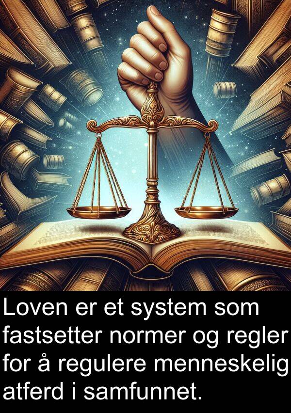 samfunnet: Loven er et system som fastsetter normer og regler for å regulere menneskelig atferd i samfunnet.
