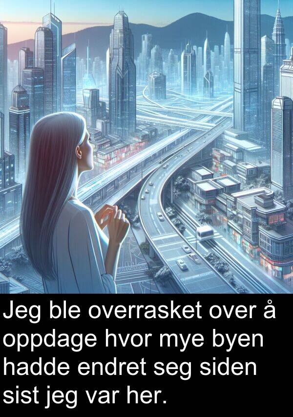overrasket: Jeg ble overrasket over å oppdage hvor mye byen hadde endret seg siden sist jeg var her.