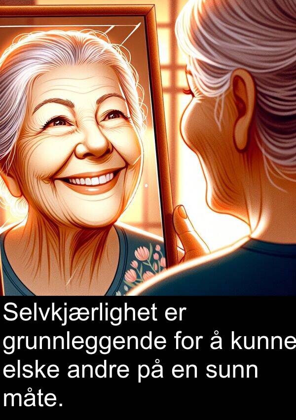 grunnleggende: Selvkjærlighet er grunnleggende for å kunne elske andre på en sunn måte.