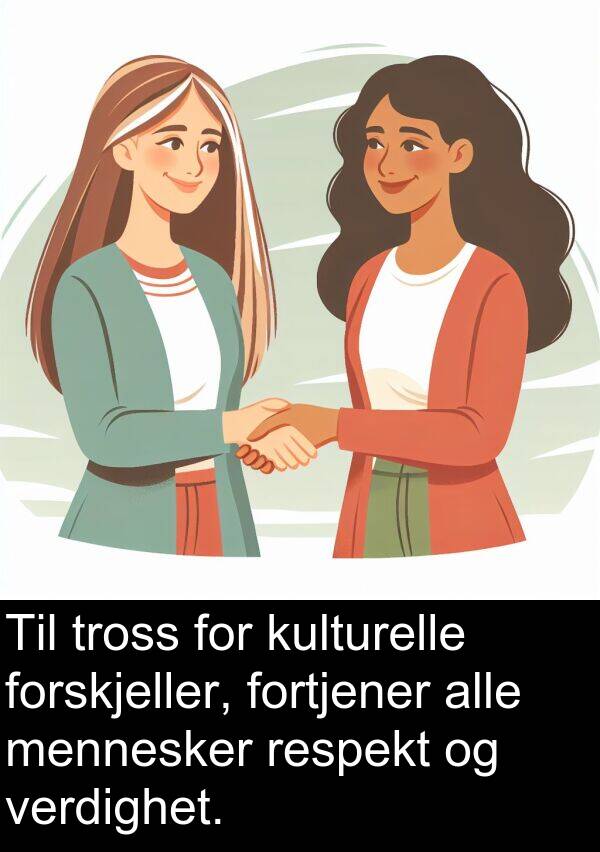 verdighet: Til tross for kulturelle forskjeller, fortjener alle mennesker respekt og verdighet.