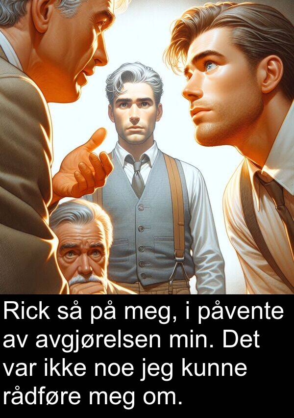 om: Rick så på meg, i påvente av avgjørelsen min. Det var ikke noe jeg kunne rådføre meg om.