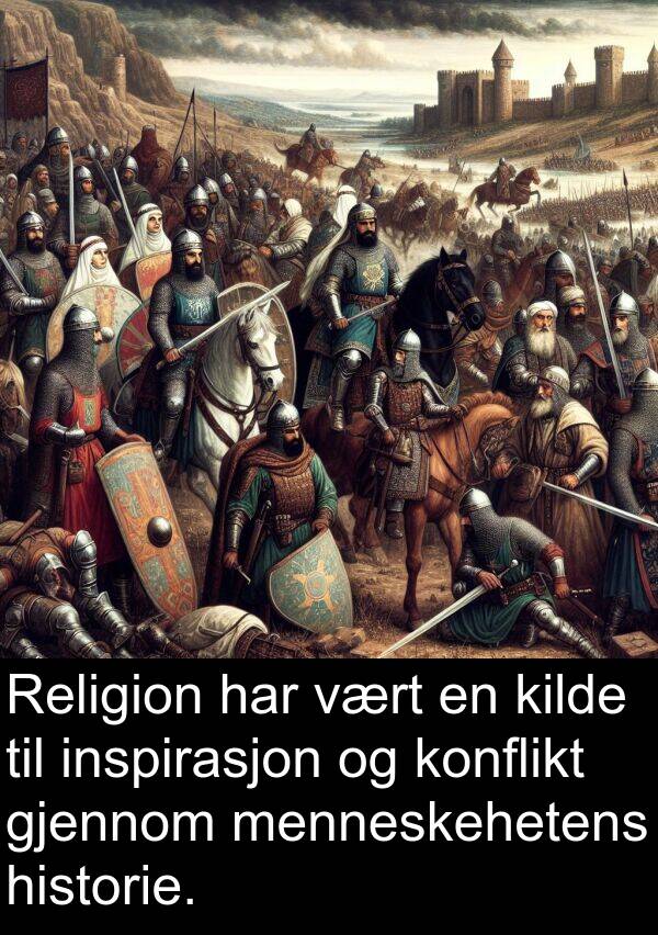 menneskehetens: Religion har vært en kilde til inspirasjon og konflikt gjennom menneskehetens historie.