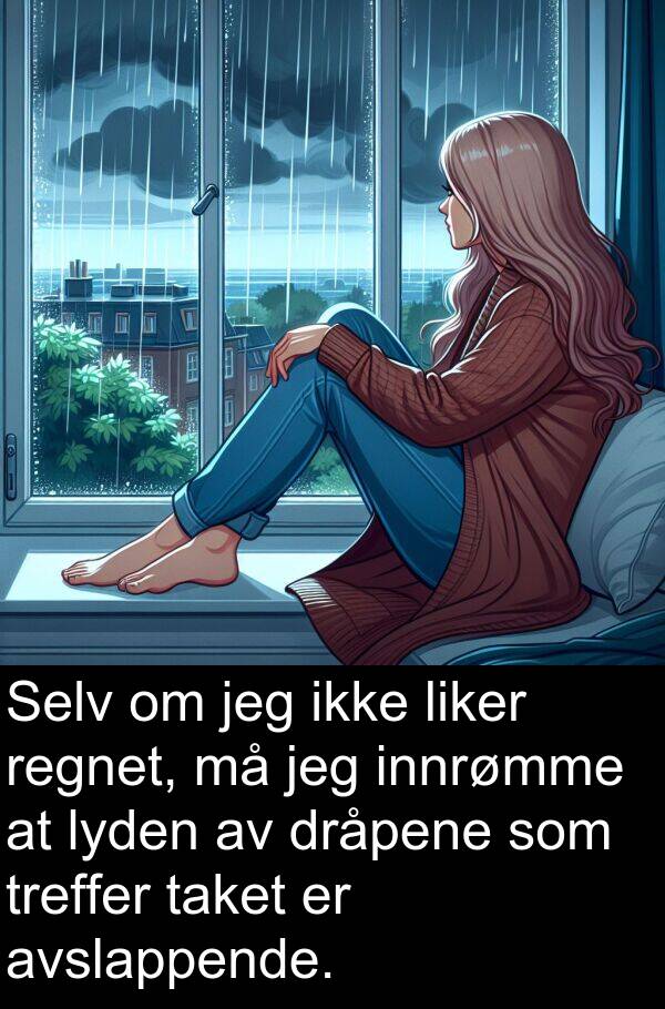 regnet: Selv om jeg ikke liker regnet, må jeg innrømme at lyden av dråpene som treffer taket er avslappende.