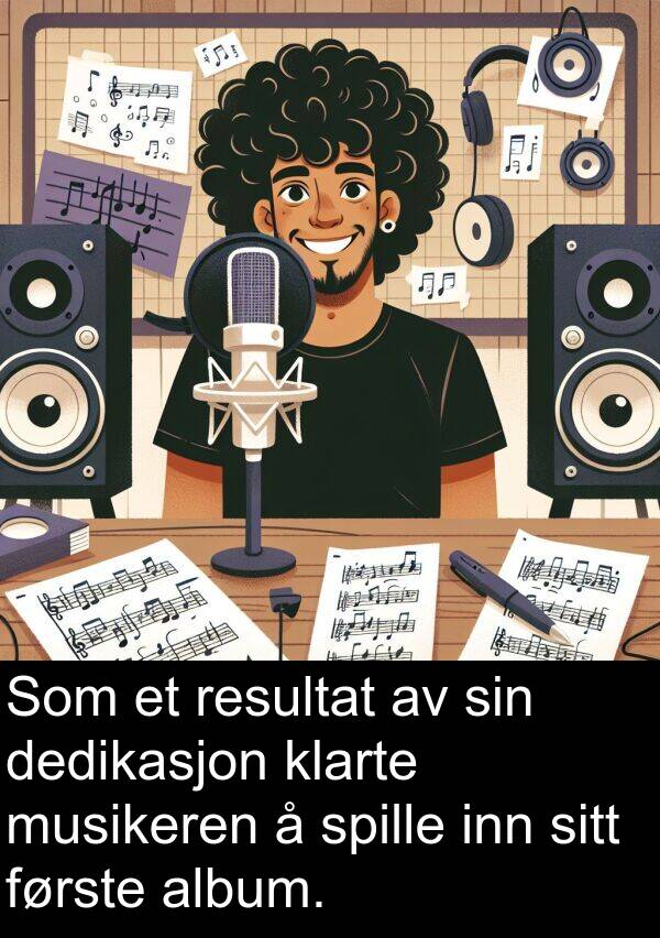 resultat: Som et resultat av sin dedikasjon klarte musikeren å spille inn sitt første album.