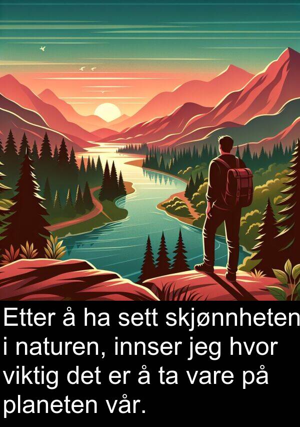 planeten: Etter å ha sett skjønnheten i naturen, innser jeg hvor viktig det er å ta vare på planeten vår.