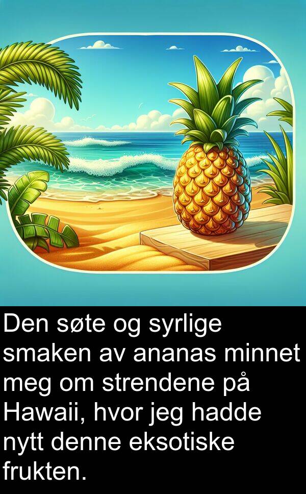 søte: Den søte og syrlige smaken av ananas minnet meg om strendene på Hawaii, hvor jeg hadde nytt denne eksotiske frukten.