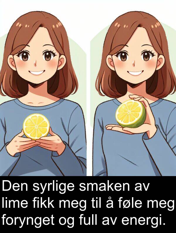syrlige: Den syrlige smaken av lime fikk meg til å føle meg forynget og full av energi.