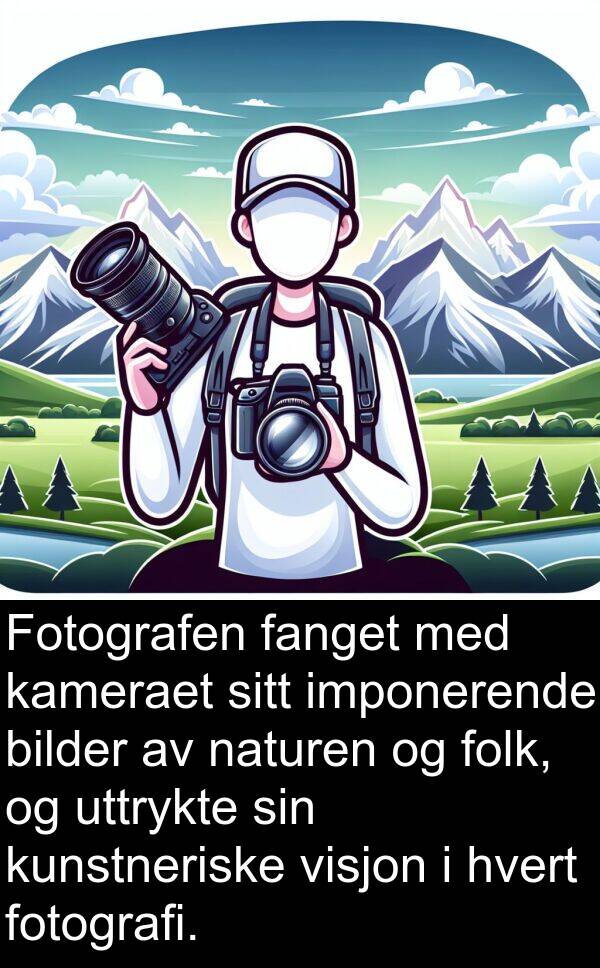 hvert: Fotografen fanget med kameraet sitt imponerende bilder av naturen og folk, og uttrykte sin kunstneriske visjon i hvert fotografi.
