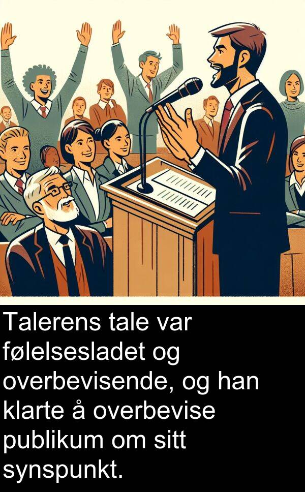 overbevise: Talerens tale var følelsesladet og overbevisende, og han klarte å overbevise publikum om sitt synspunkt.