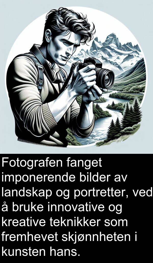 fanget: Fotografen fanget imponerende bilder av landskap og portretter, ved å bruke innovative og kreative teknikker som fremhevet skjønnheten i kunsten hans.
