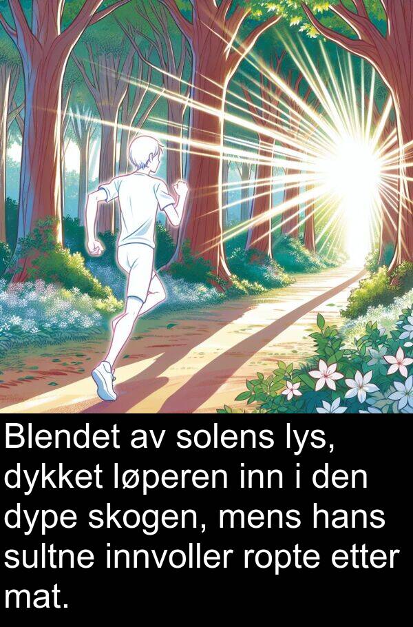 skogen: Blendet av solens lys, dykket løperen inn i den dype skogen, mens hans sultne innvoller ropte etter mat.