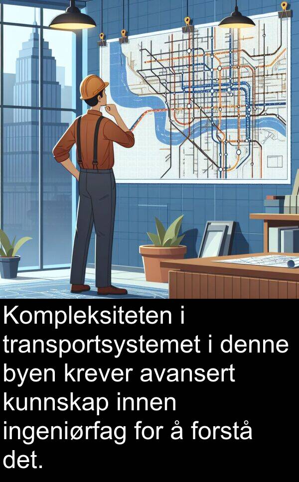 denne: Kompleksiteten i transportsystemet i denne byen krever avansert kunnskap innen ingeniørfag for å forstå det.