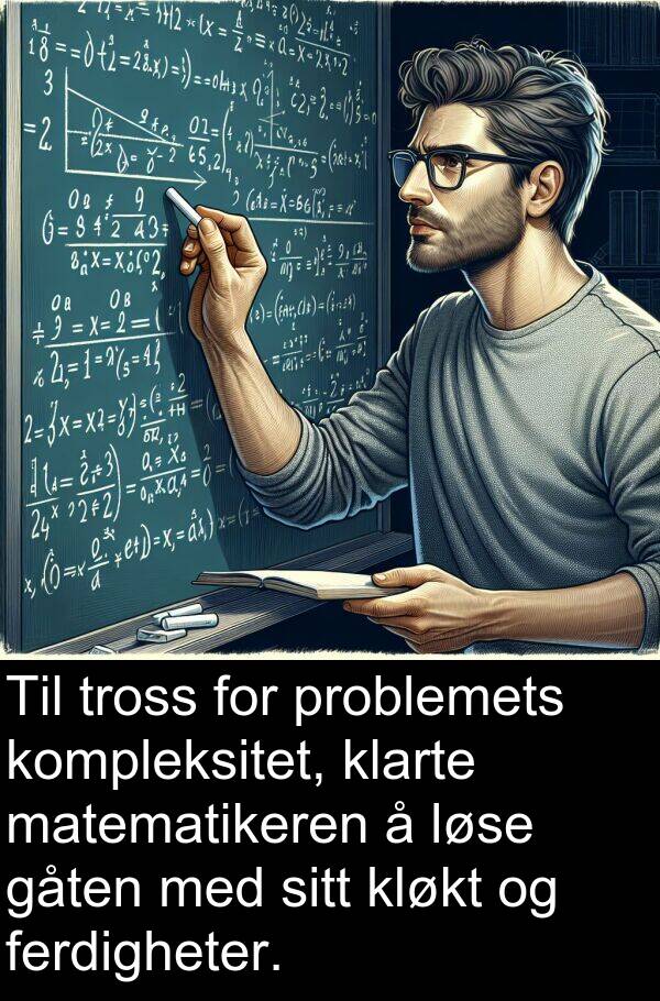 kompleksitet: Til tross for problemets kompleksitet, klarte matematikeren å løse gåten med sitt kløkt og ferdigheter.