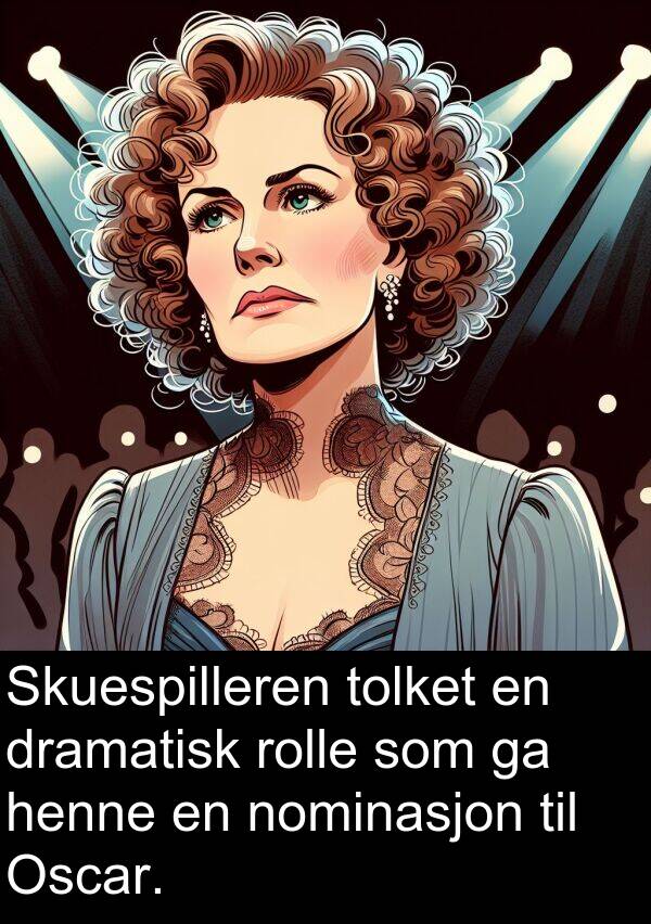dramatisk: Skuespilleren tolket en dramatisk rolle som ga henne en nominasjon til Oscar.
