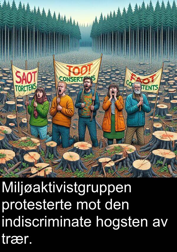 indiscriminate: Miljøaktivistgruppen protesterte mot den indiscriminate hogsten av trær.
