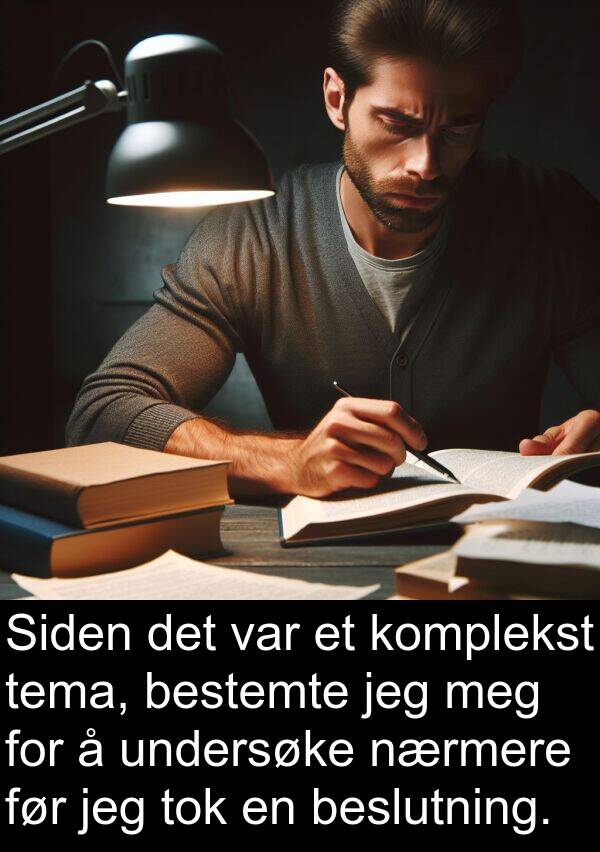 komplekst: Siden det var et komplekst tema, bestemte jeg meg for å undersøke nærmere før jeg tok en beslutning.