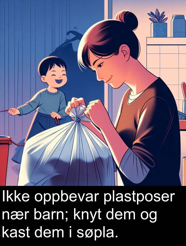 oppbevar: Ikke oppbevar plastposer nær barn; knyt dem og kast dem i søpla.