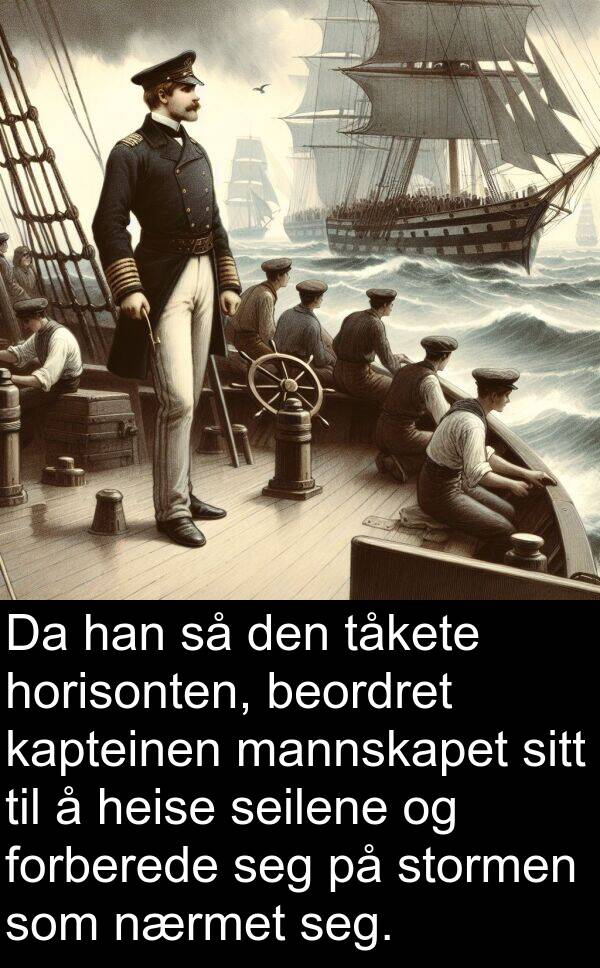 forberede: Da han så den tåkete horisonten, beordret kapteinen mannskapet sitt til å heise seilene og forberede seg på stormen som nærmet seg.
