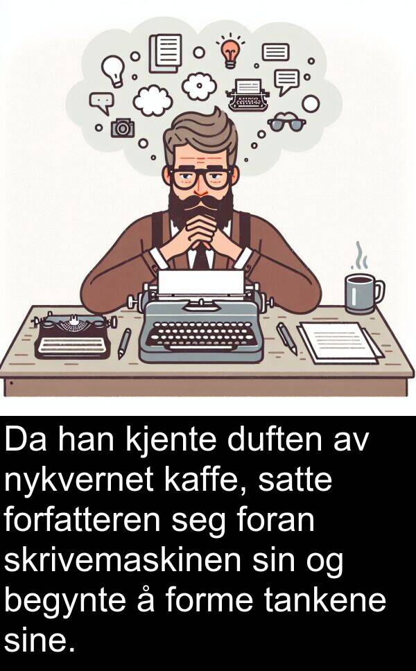kjente: Da han kjente duften av nykvernet kaffe, satte forfatteren seg foran skrivemaskinen sin og begynte å forme tankene sine.