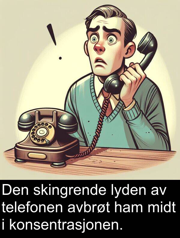 skingrende: Den skingrende lyden av telefonen avbrøt ham midt i konsentrasjonen.