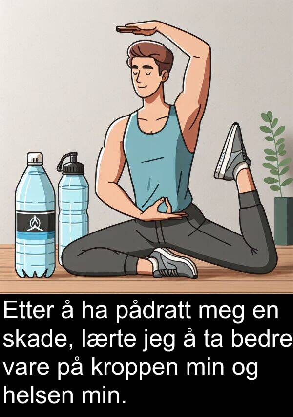 bedre: Etter å ha pådratt meg en skade, lærte jeg å ta bedre vare på kroppen min og helsen min.