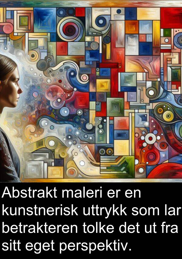 perspektiv: Abstrakt maleri er en kunstnerisk uttrykk som lar betrakteren tolke det ut fra sitt eget perspektiv.