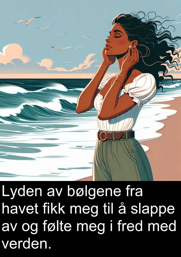 bølgene: Lyden av bølgene fra havet fikk meg til å slappe av og følte meg i fred med verden.